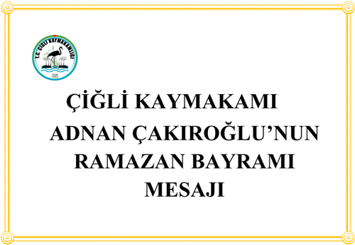 Çiğli Kaymakamı Adnan Çakıroğlu’nun  Ramazan Bayramı Mesajı
